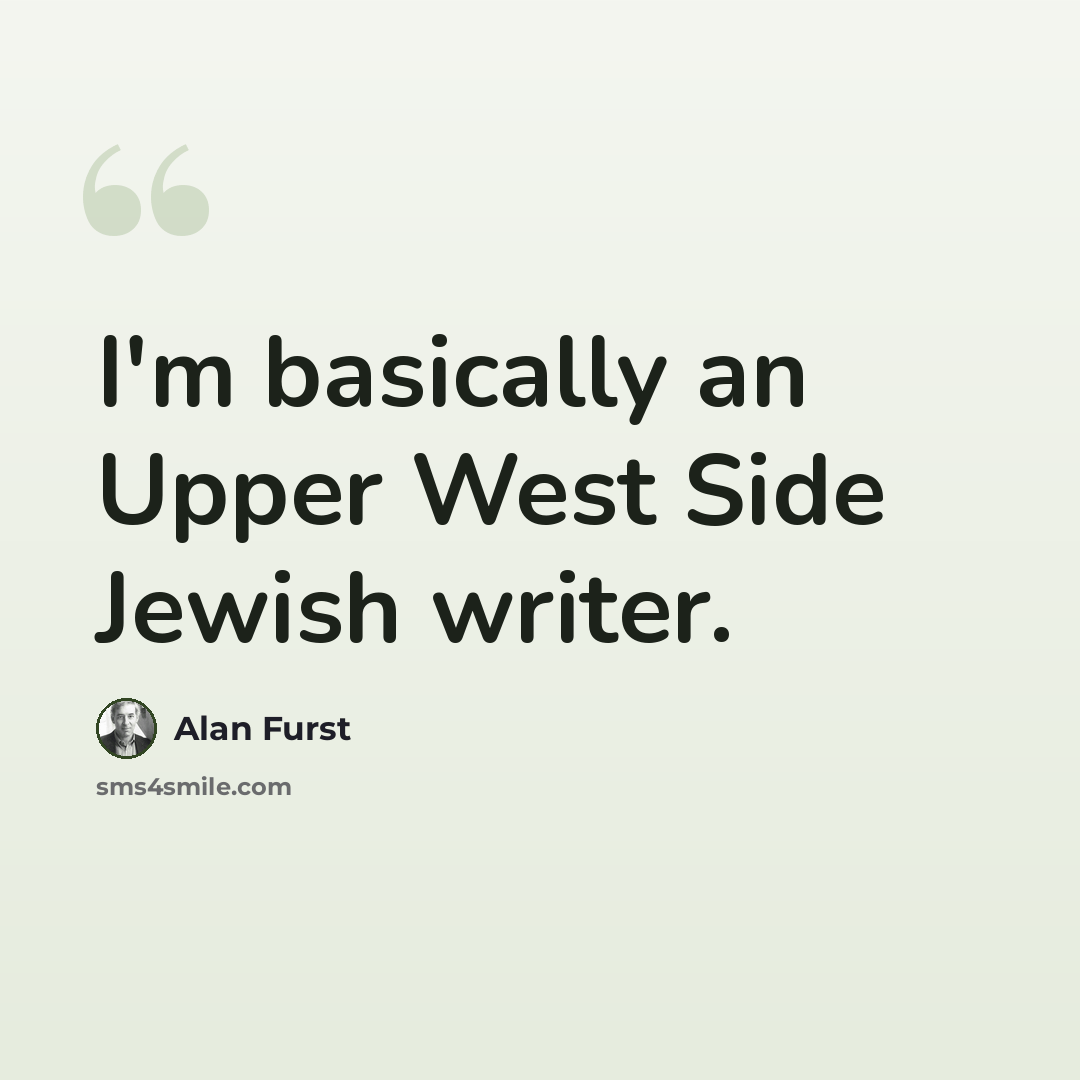 “I'm basically an Upper West Side Jewish writer.” quote by Alan Furst