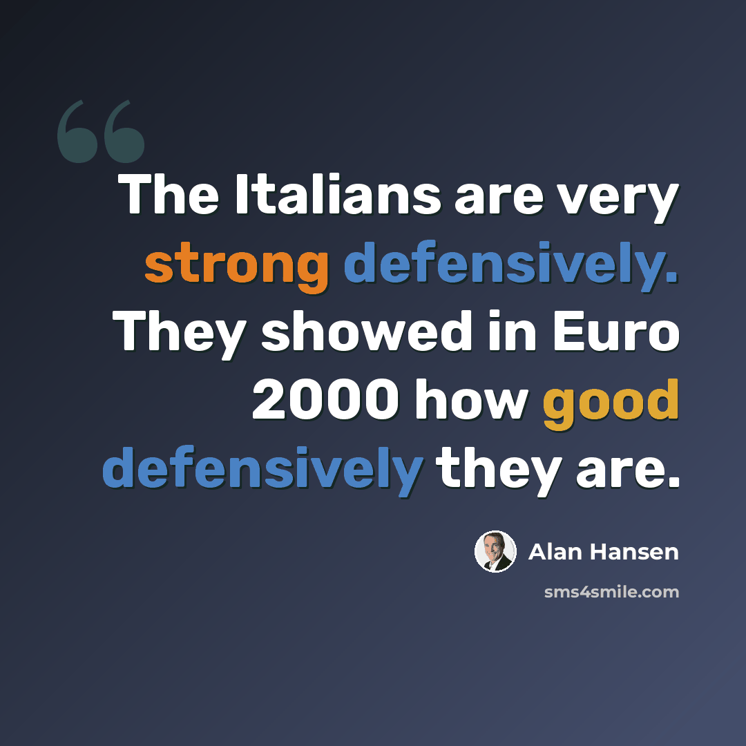 “The Italians are very strong defensively. They showed in Euro 2000 how good defensively they are.” quote by Alan Hansen