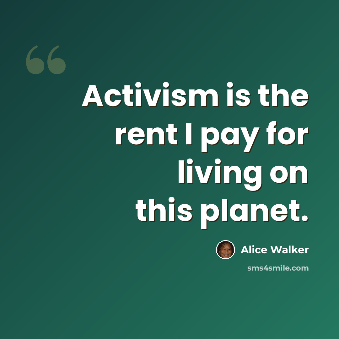 “Activism is the rent I pay for living on this planet.” quote by Alice Walker