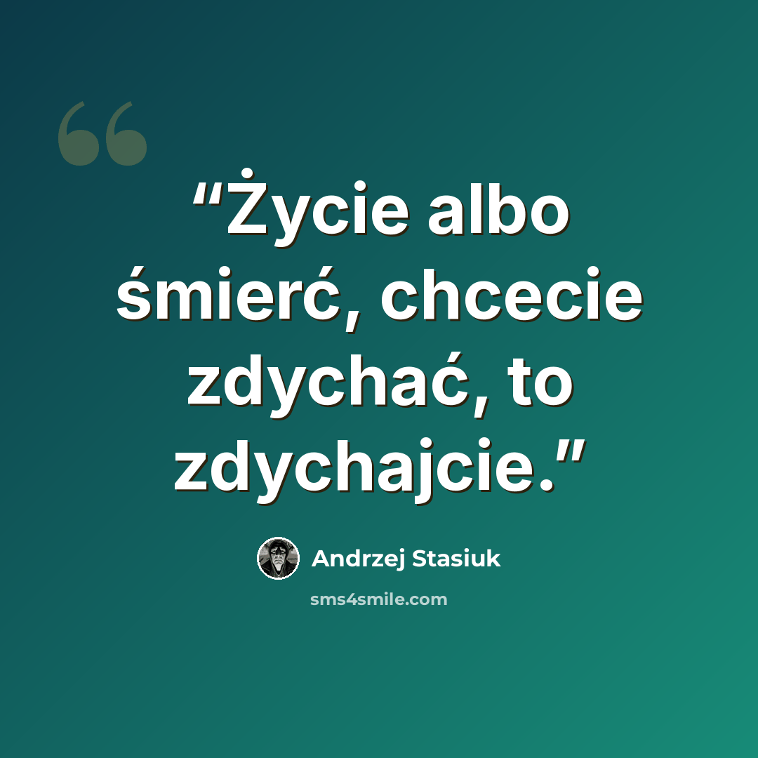 “Życie albo śmierć, chcecie zdychać, to zdychajcie.” quote by Andrzej Stasiuk