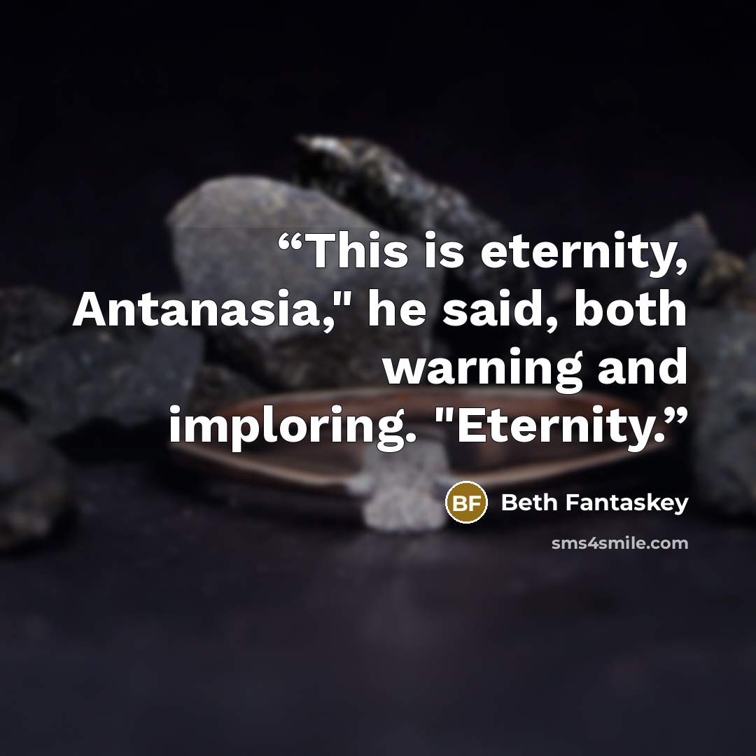 “This is eternity, Antanasia," he said, both warning and imploring. "Eternity.” quote by Beth Fantaskey
