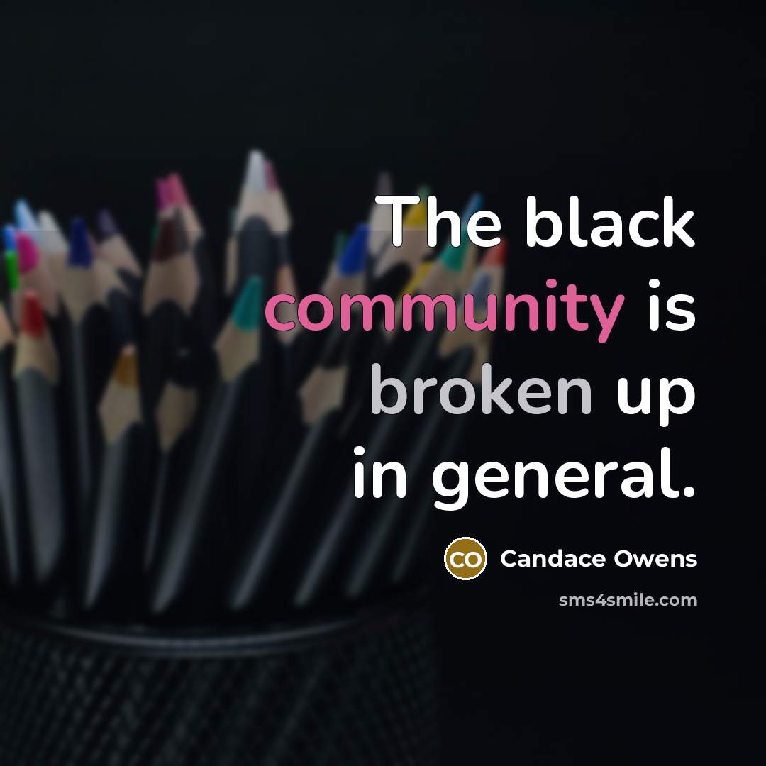 “The black community is broken up in general.” quote by Candace Owens