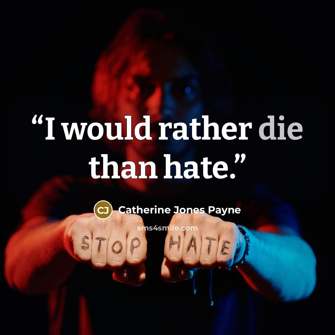 “I would rather die than hate.” quote by Catherine Jones Payne
