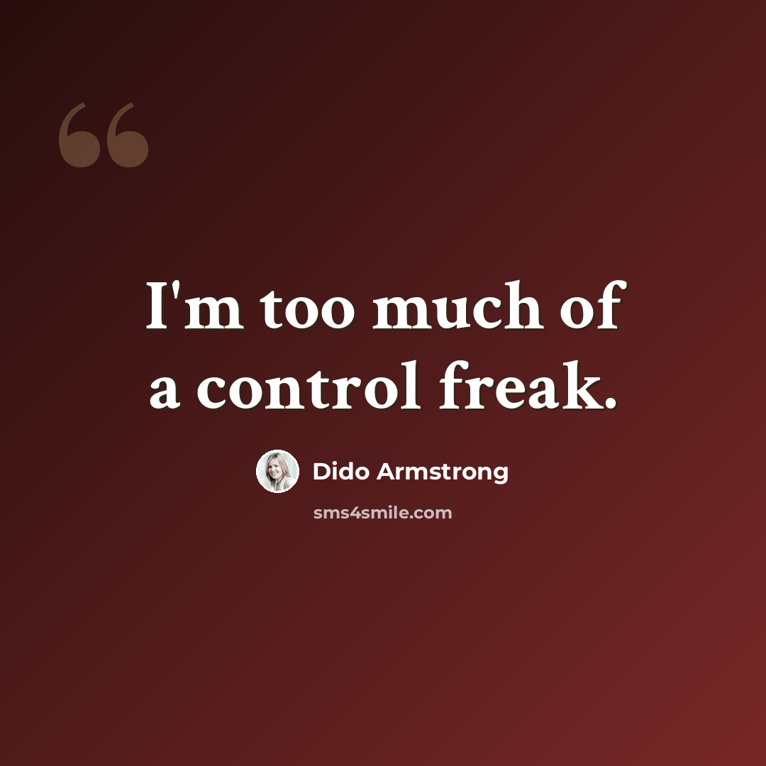 “I'm too much of a control freak.” quote by Dido Armstrong