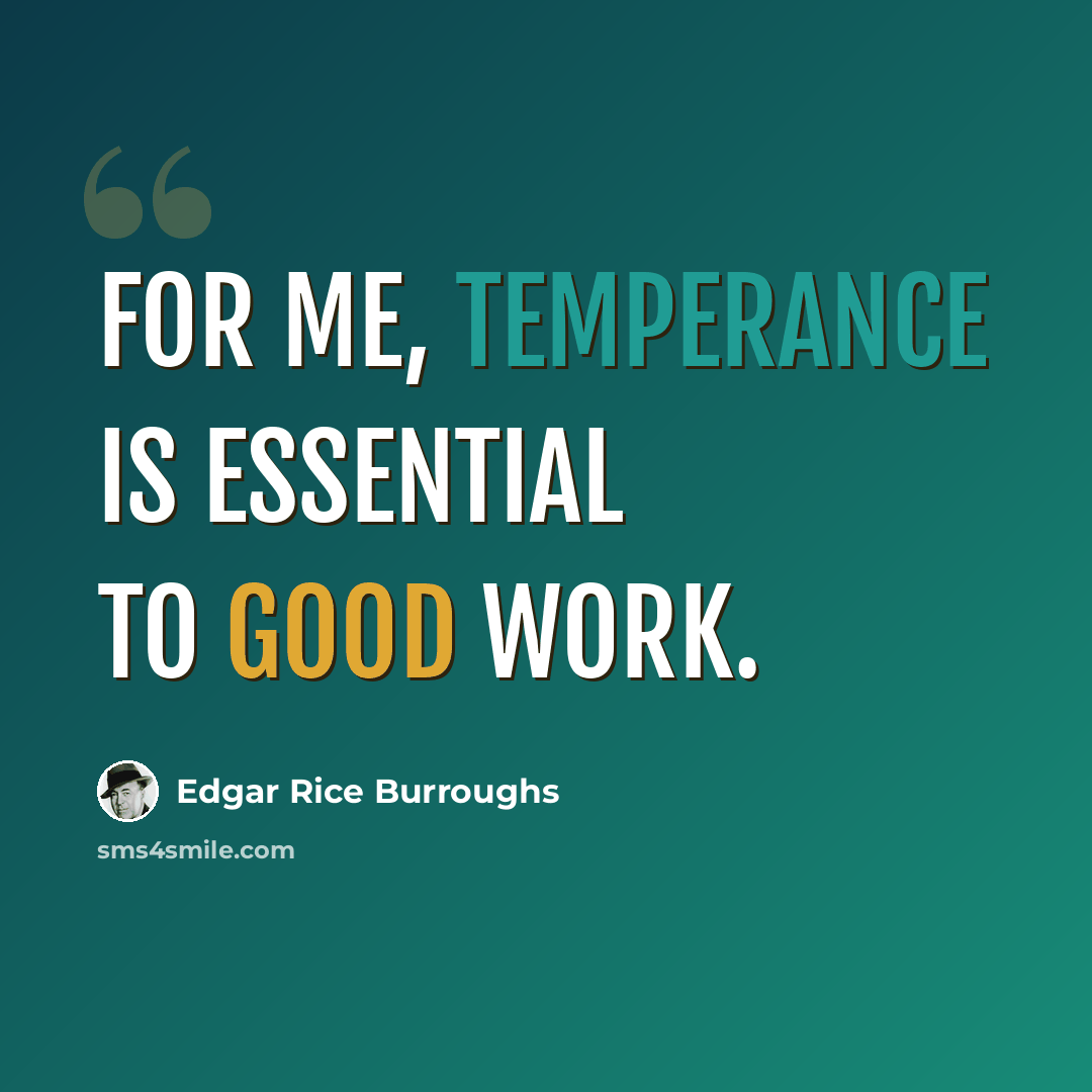“For me, temperance is essential to good work.” quote by Edgar Rice Burroughs