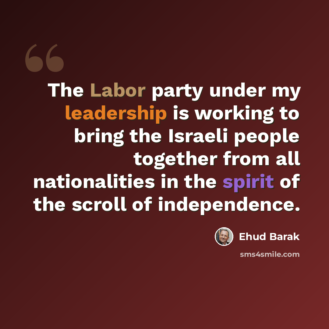 “The Labor party under my leadership is working to bring the Israeli people together from all nationalities in the spirit of the scroll of independence.” quote by Ehud Barak