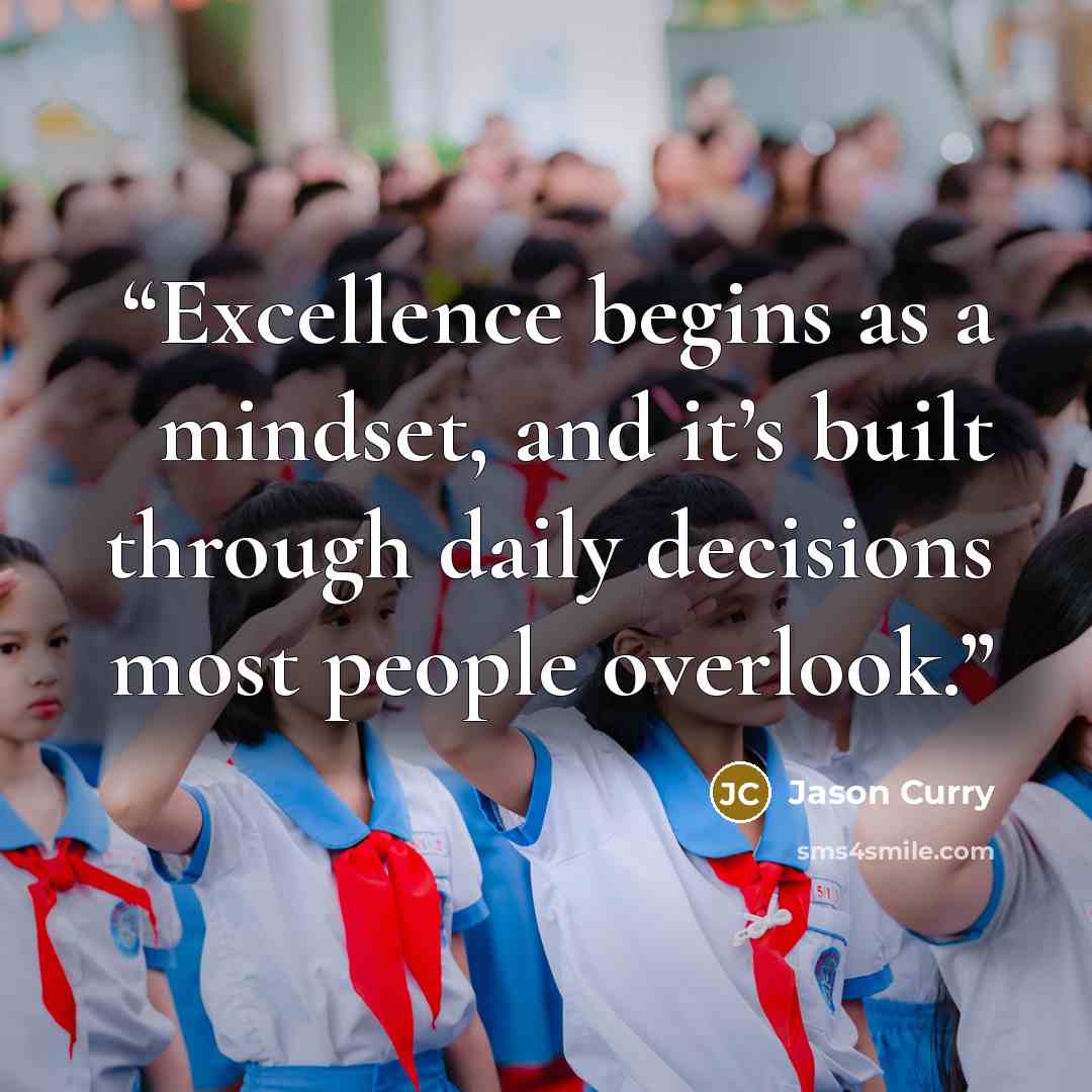 “Excellence begins as a mindset, and it’s built through daily decisions most people overlook.” quote by Jason Curry