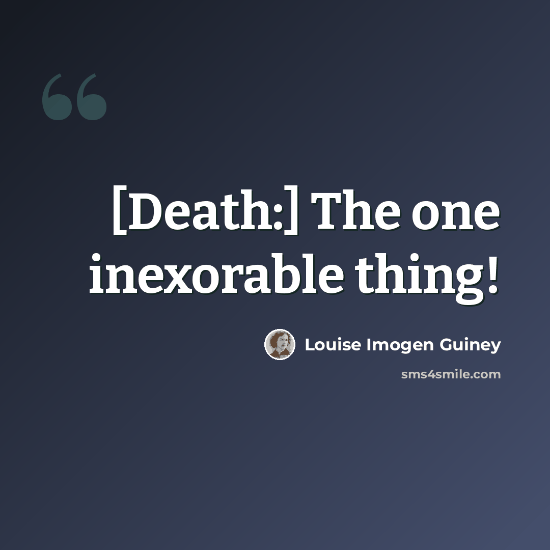 “[Death:] The one inexorable thing!” quote by Louise Imogen Guiney