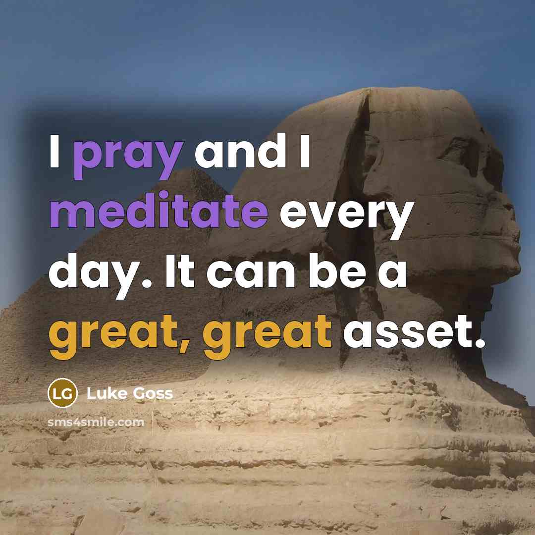 “I pray and I meditate every day. It can be a great, great asset.” quote by Luke Goss
