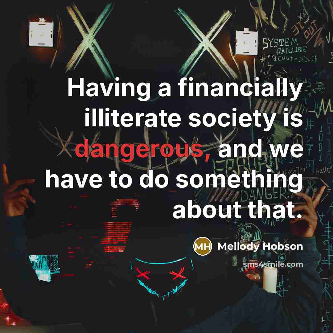 “Having a financially illiterate society is dangerous, and we have to do something about that.” quote by Mellody Hobson