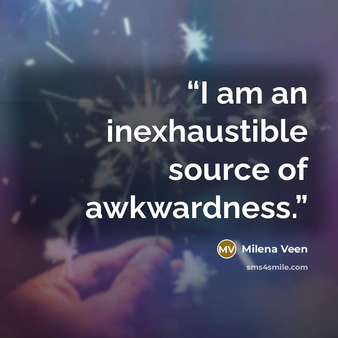 “I am an inexhaustible source of awkwardness.” quote by Milena Veen