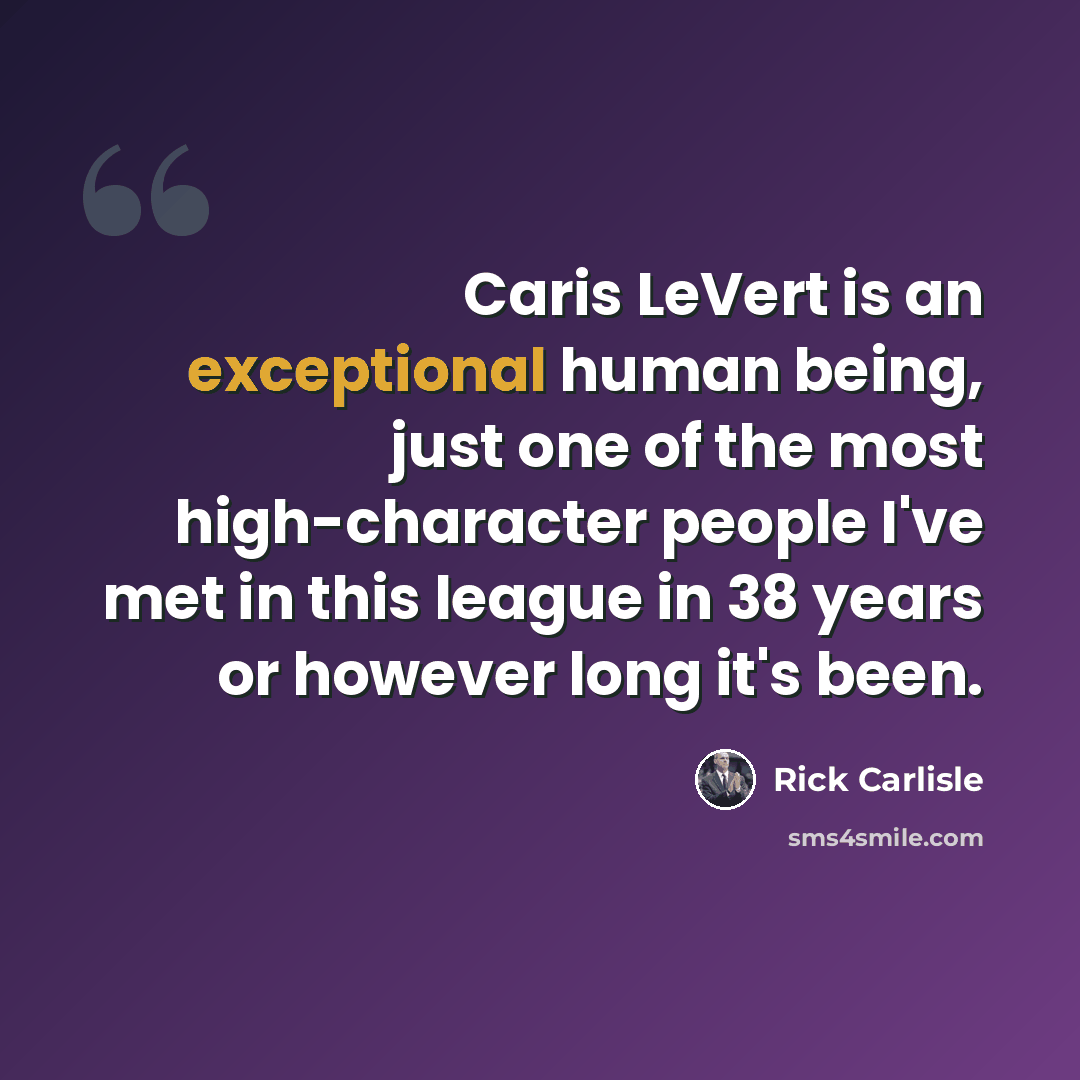 “Caris LeVert is an exceptional human being, just one of the most high-character people I've met in this league in 38 years or however long it's been.” quote by Rick Carlisle