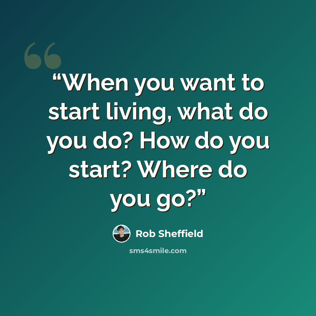 “When you want to start living, what do you do? How do you start? Where do you go?” quote by Rob Sheffield