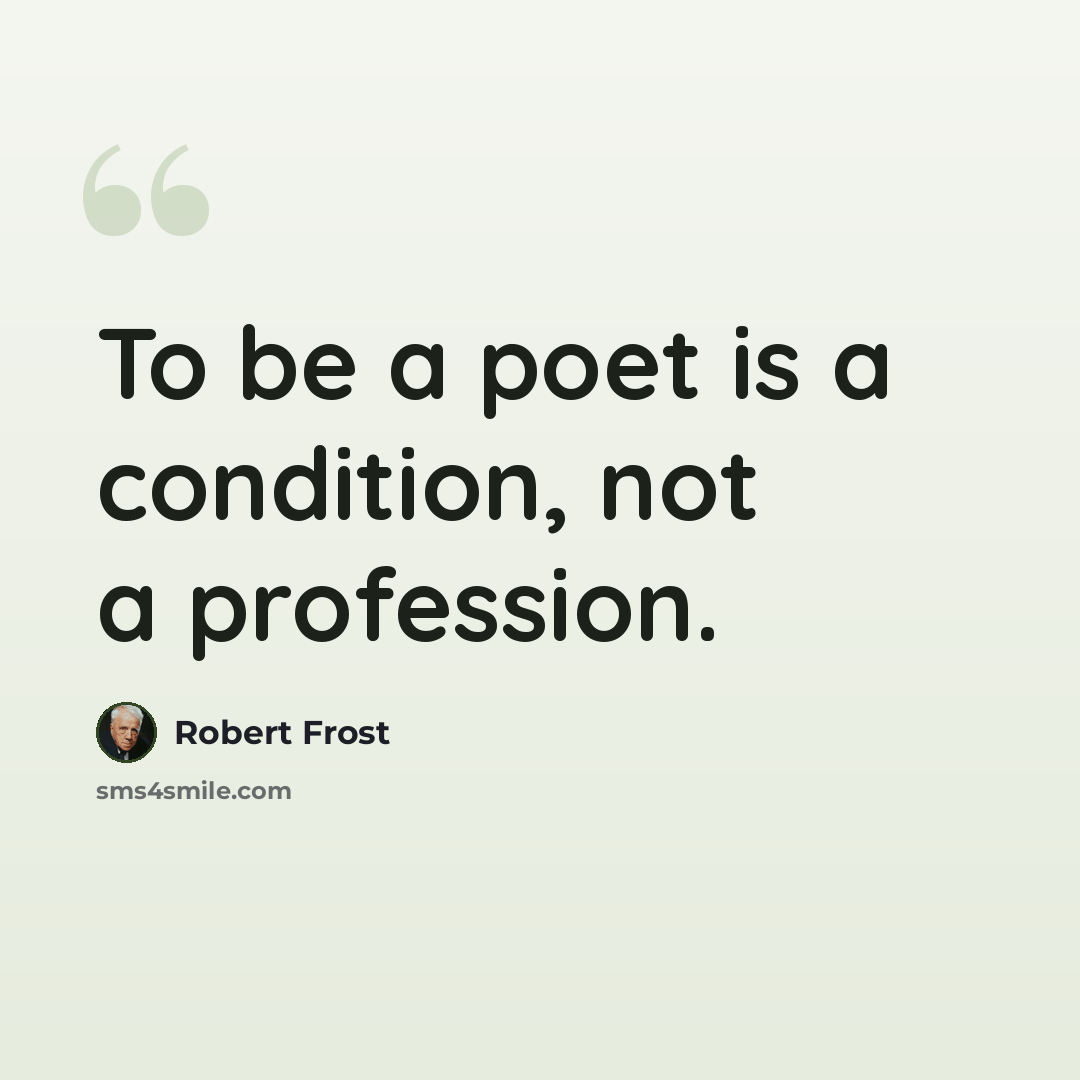 “To be a poet is a condition, not a profession.” quote by Robert Frost