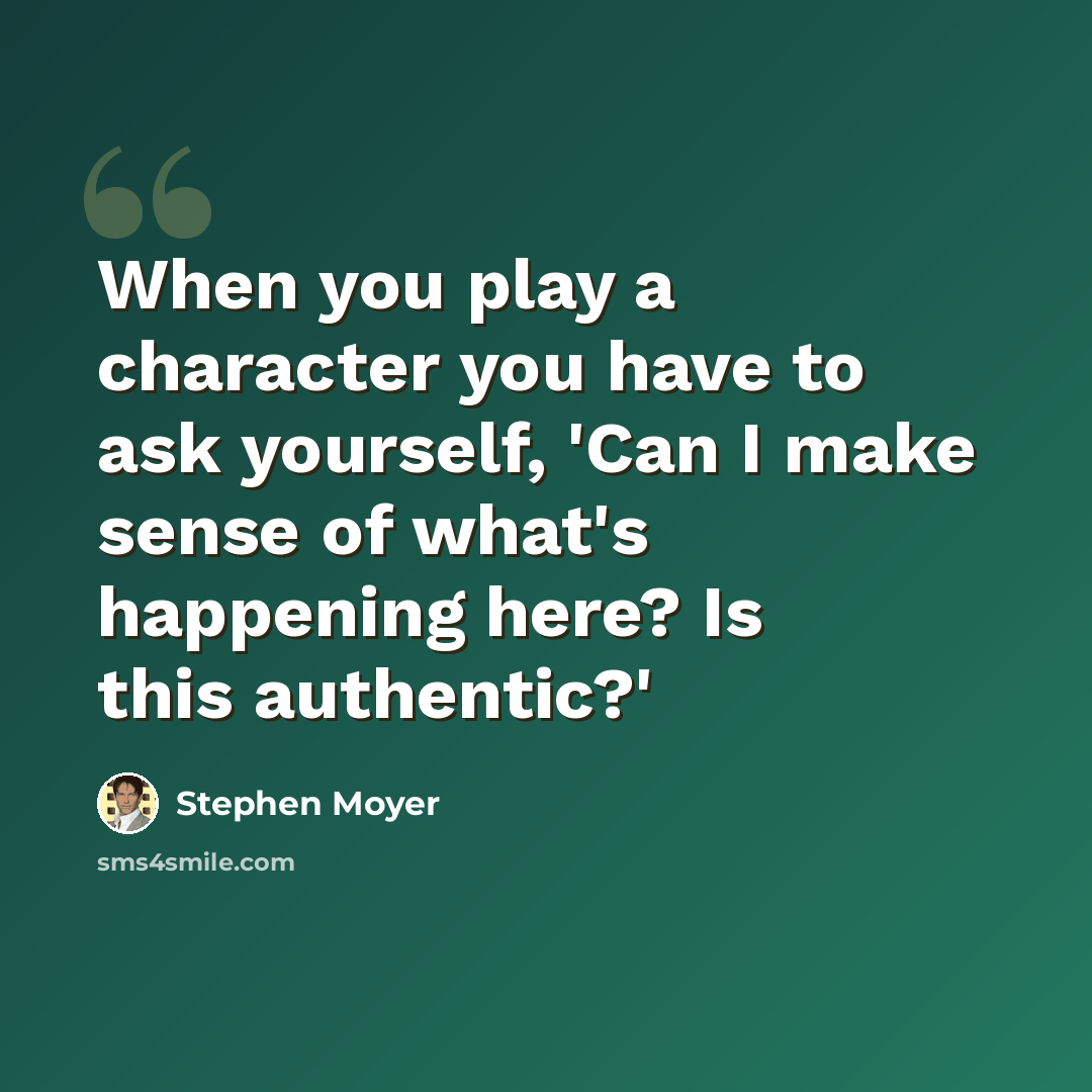 “When you play a character you have to ask yourself, 'Can I make sense of what's happening here? Is this authentic?'” quote by Stephen Moyer