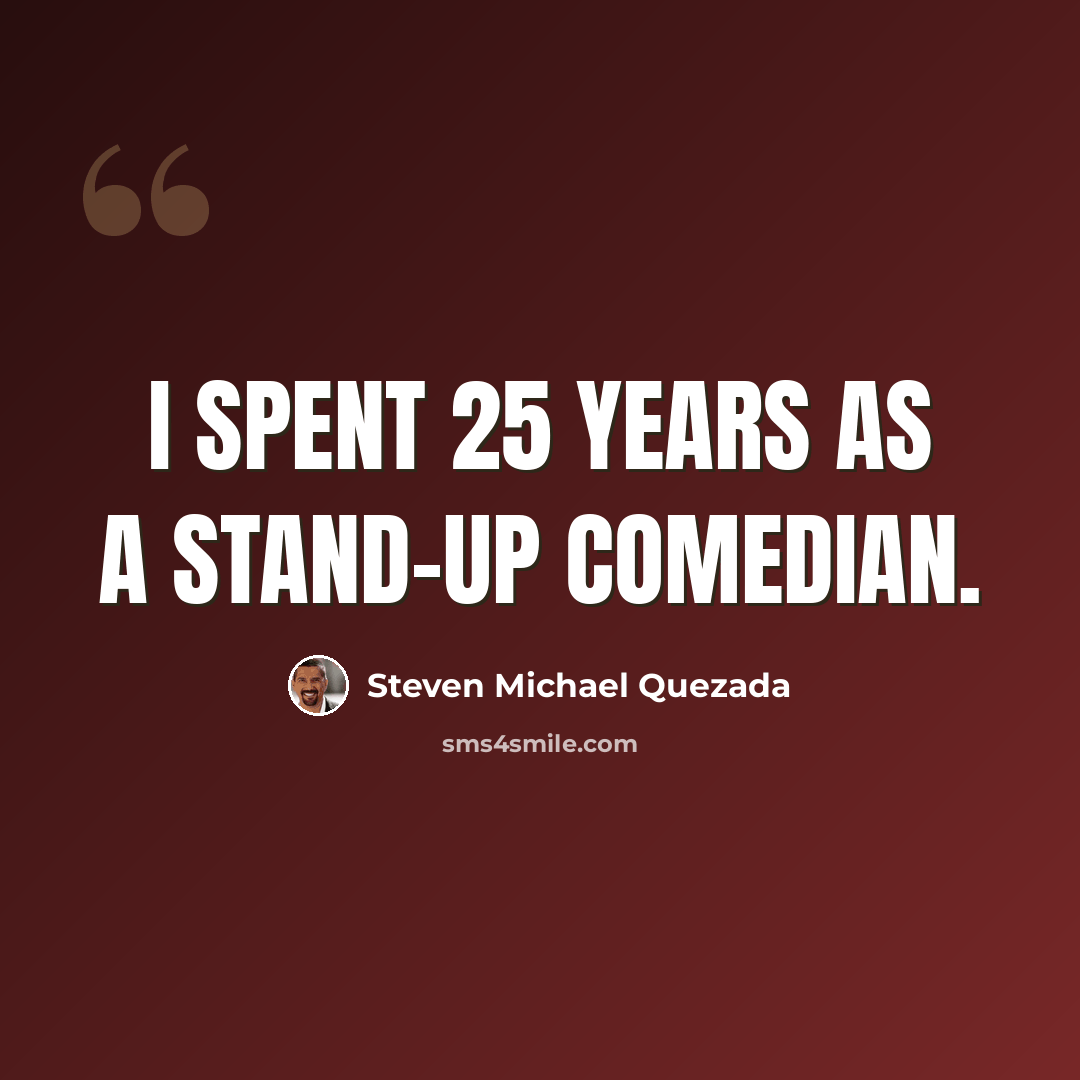 “I spent 25 years as a stand-up comedian.” quote by Steven Michael Quezada