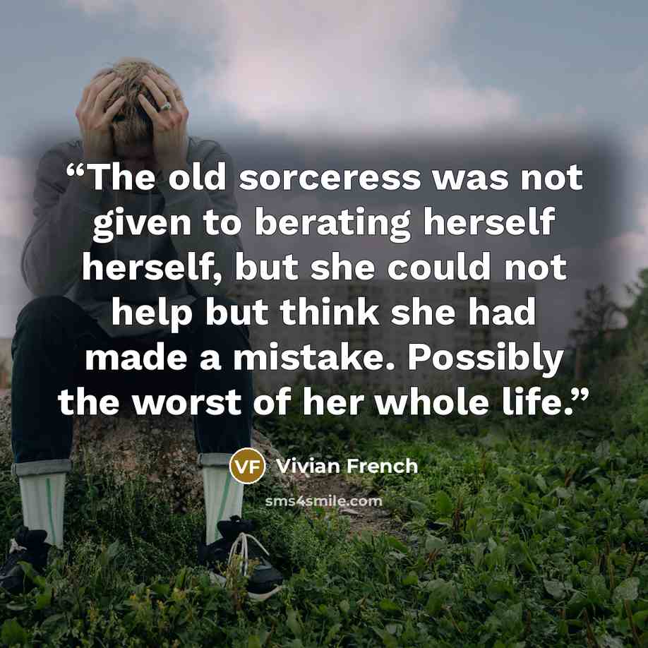 “The old sorceress was not given to berating herself herself, but she could not help but think she had made a mistake. Possibly the worst of her whole life.” quote by Vivian French