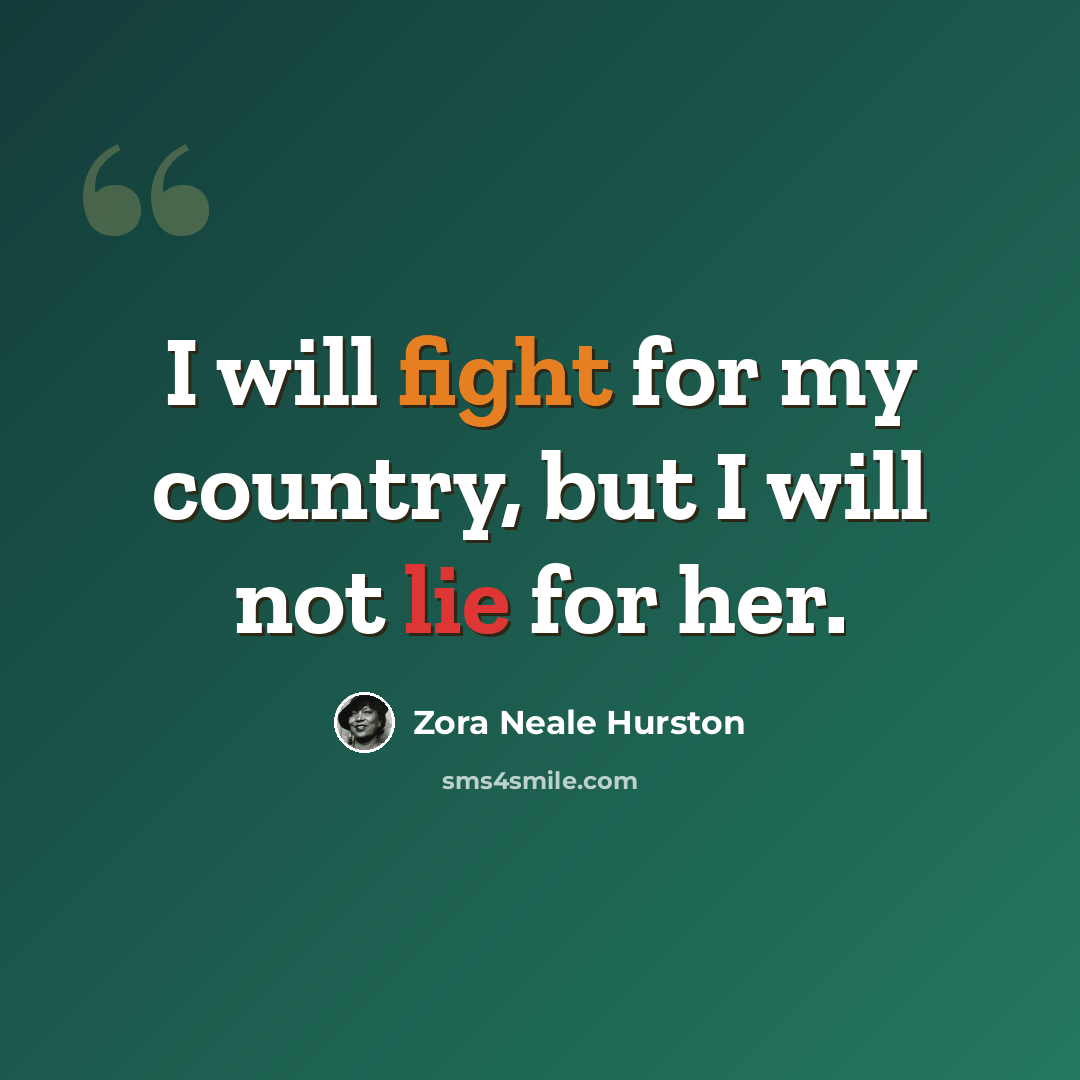 “I will fight for my country, but I will not lie for her.” quote by Zora Neale Hurston