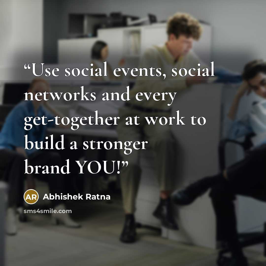 “Use social events, social networks and every get-together at work to build a stronger brand YOU!” quote by Abhishek Ratna