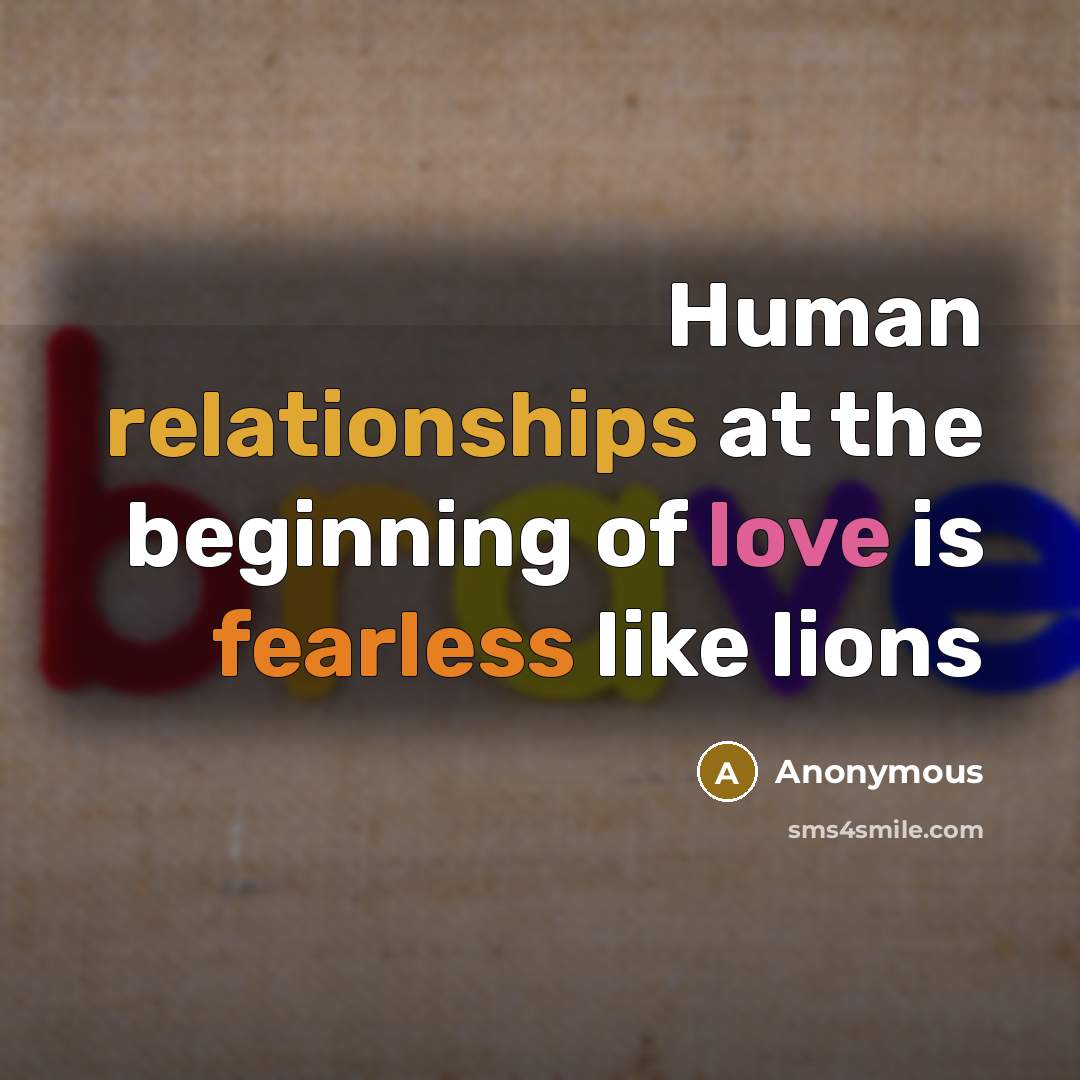 “Human relationships at the beginning of love is fearless like lions” quote by Anonymous