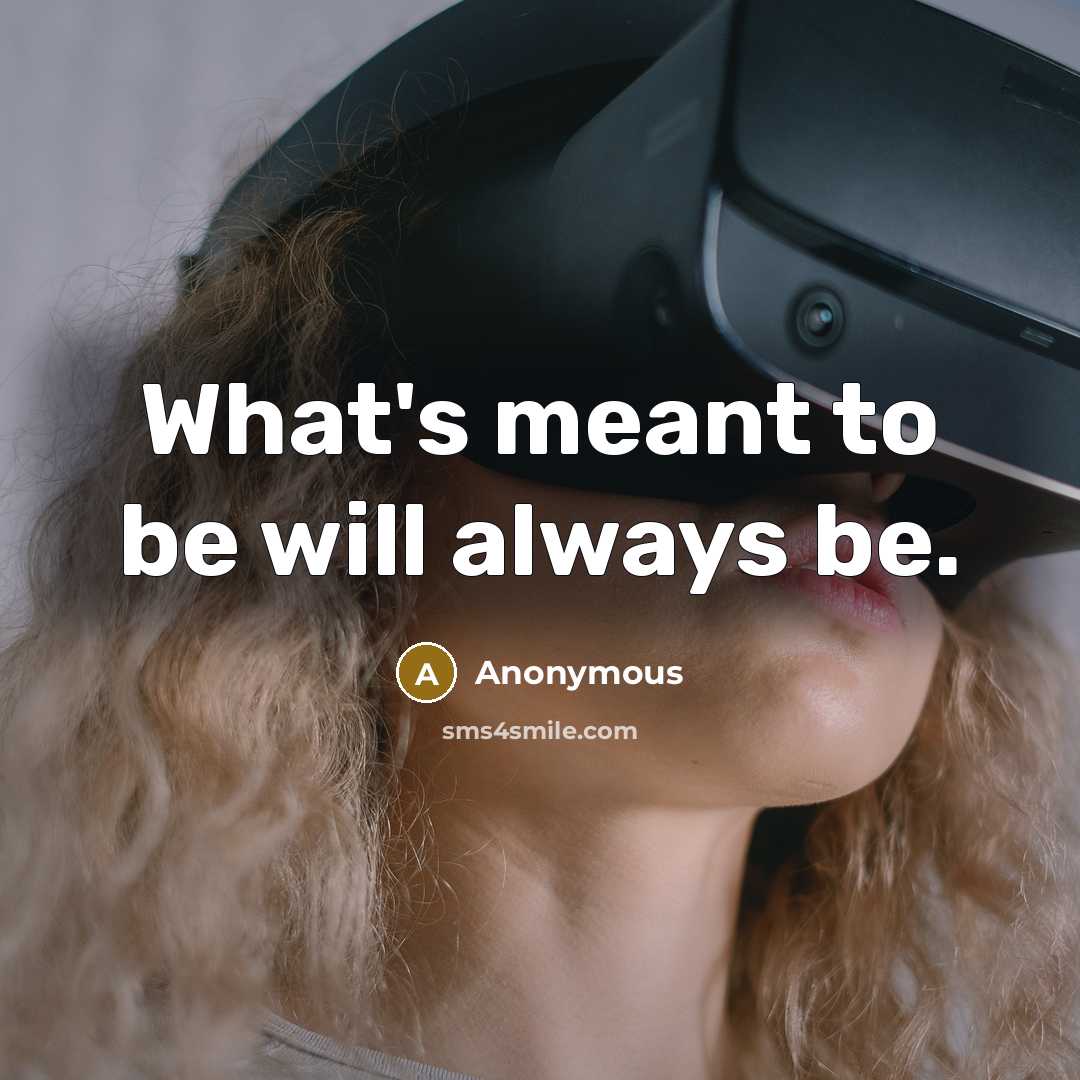 “What's meant to be will always be.” quote by Anonymous