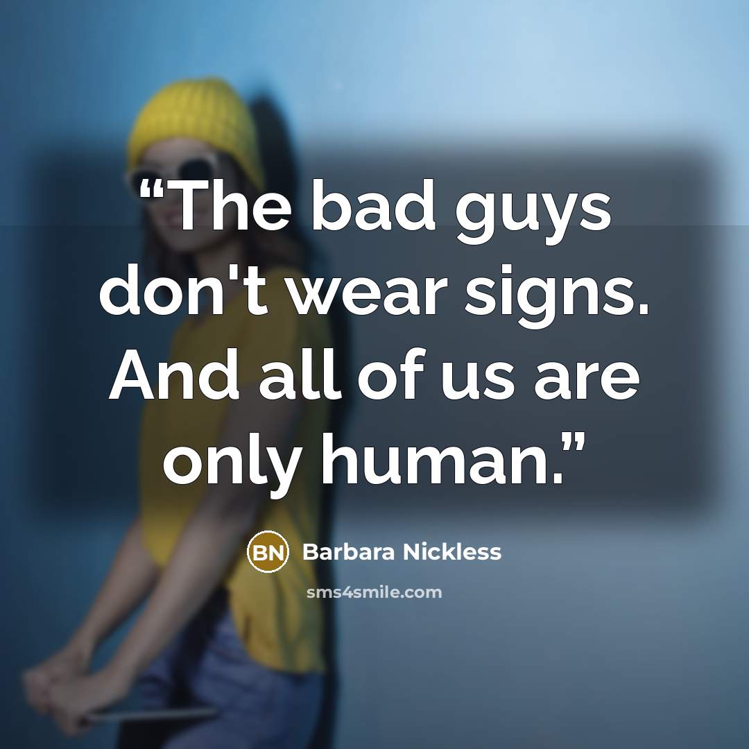 “The bad guys don't wear signs. And all of us are only human.” quote by Barbara Nickless