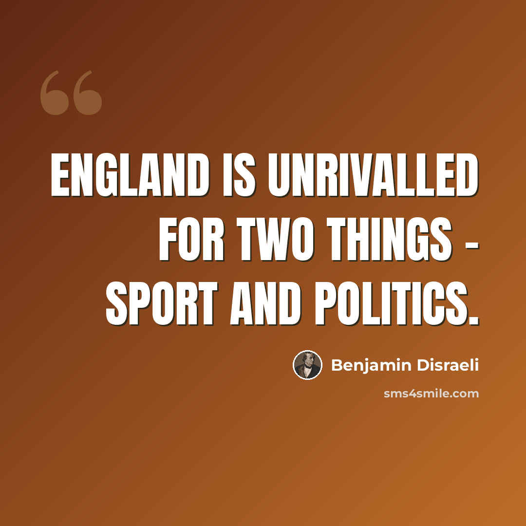 “England is unrivalled for two things - sport and politics.” quote by Benjamin Disraeli