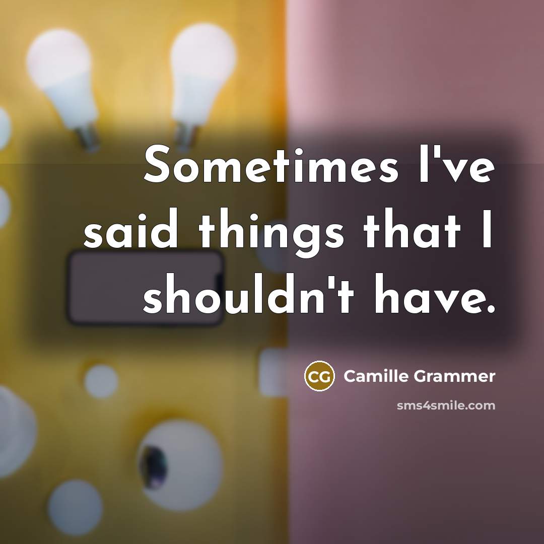 “Sometimes I've said things that I shouldn't have.” quote by Camille Grammer