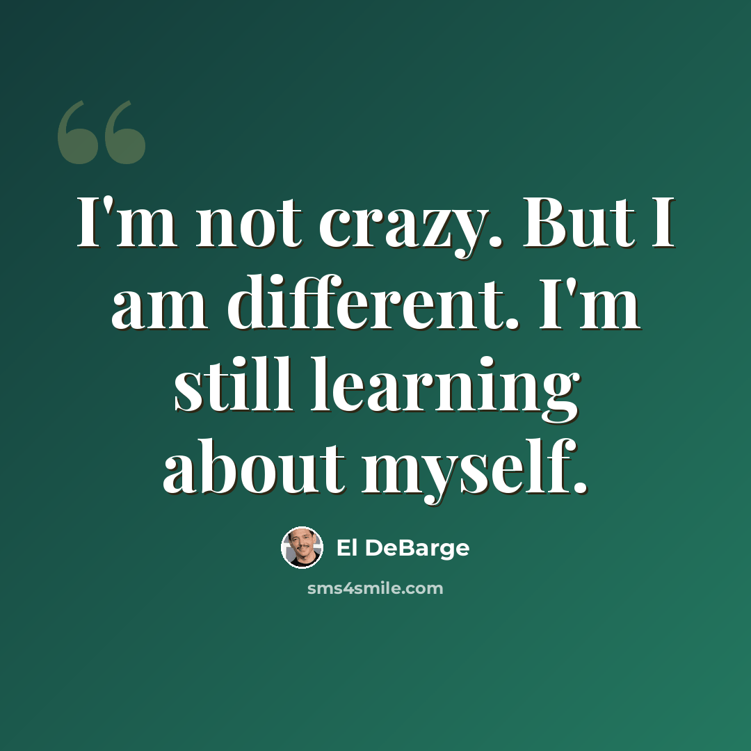“I'm not crazy. But I am different. I'm still learning about myself.” quote by El DeBarge
