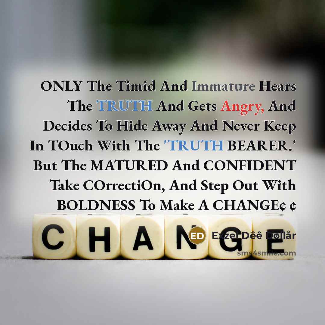 “ONLY The Timid And Immature Hears The TRUTH And Gets Angry, And Decides To Hide Away And Never Keep In TOuch With The 'TRUTH BEARER.' But The MATURED And CONFIDENT Take COrrectiOn, And Step Out With BOLDNESS To Make A CHANGE¢ ¢” quote by Exzel Dee Døllar