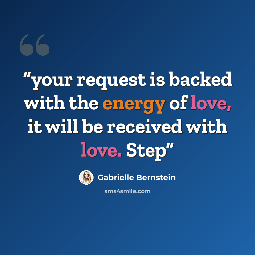 “your request is backed with the energy of love, it will be received with love. Step” quote by Gabrielle Bernstein