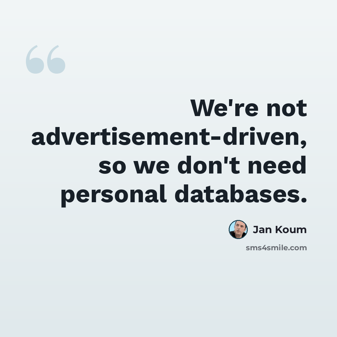 “We're not advertisement-driven, so we don't need personal databases.” quote by Jan Koum