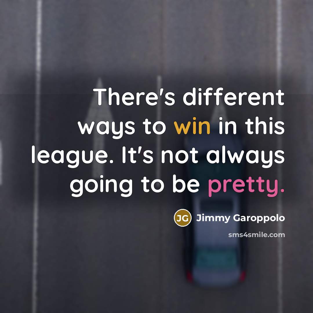“There's different ways to win in this league. It's not always going to be pretty.” quote by Jimmy Garoppolo