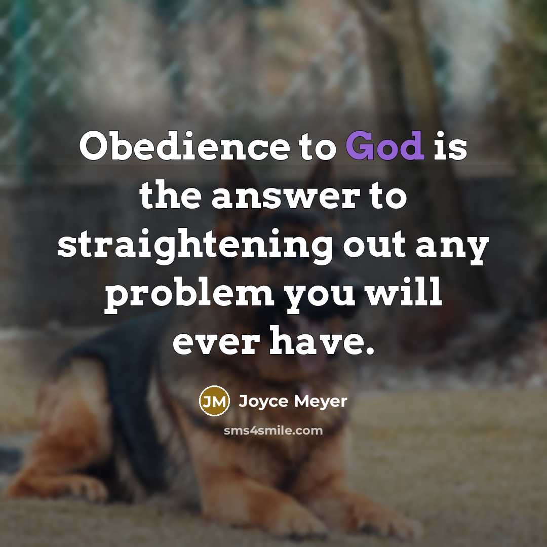“Obedience to God is the answer to straightening out any problem you will ever have.” quote by Joyce Meyer