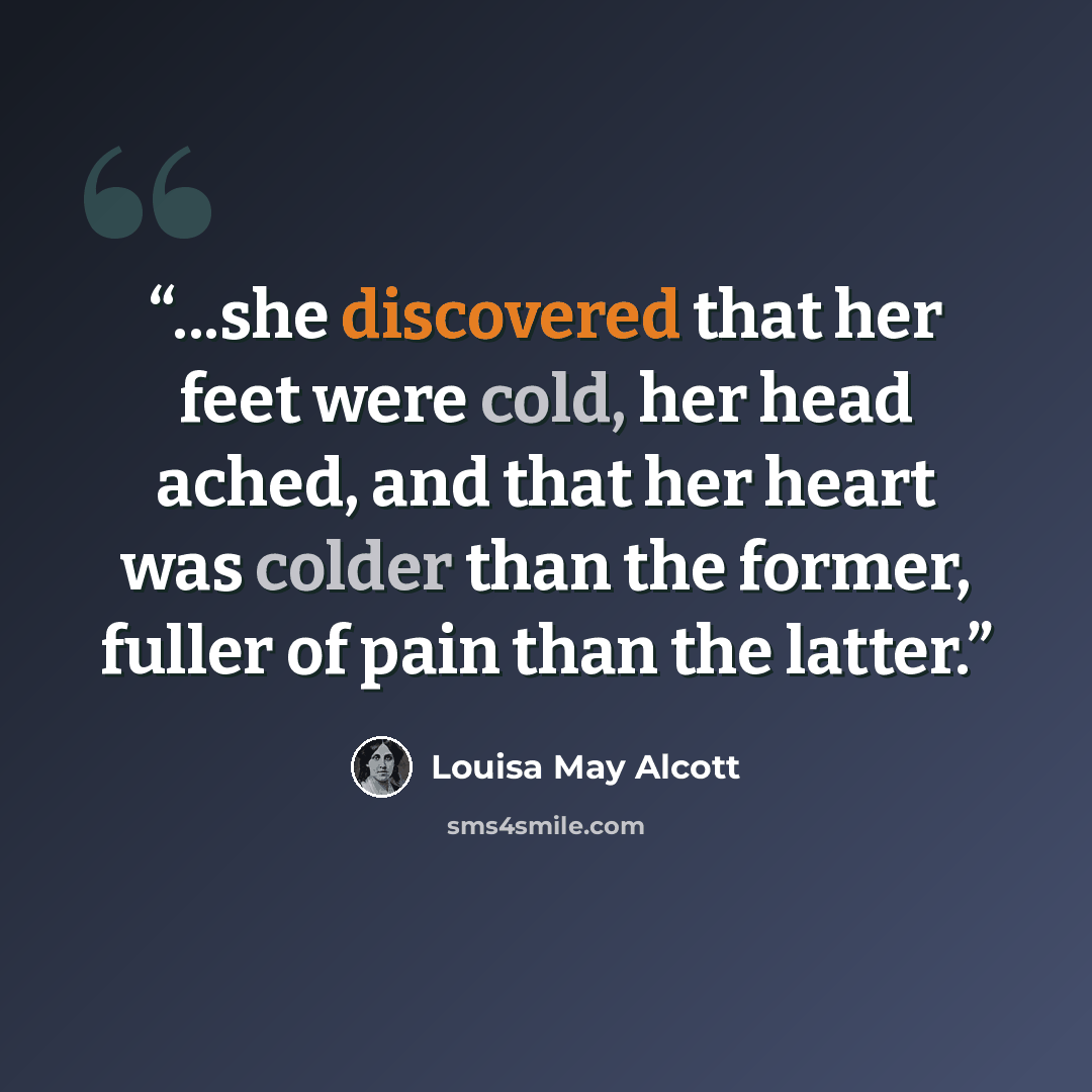 “...she discovered that her feet were cold, her head ached, and that her heart was colder than the former, fuller of pain than the latter.” quote by Louisa May Alcott
