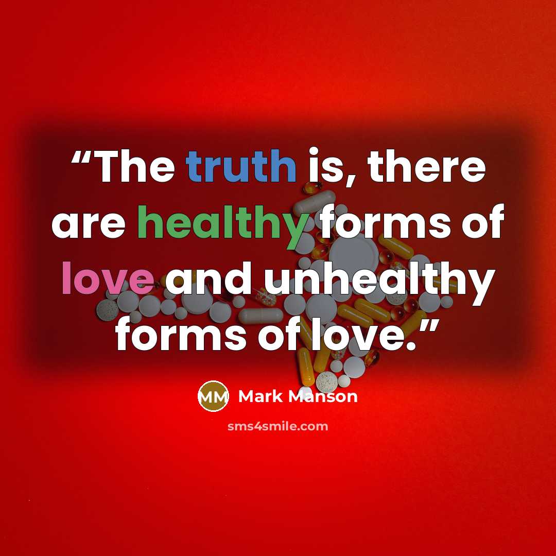 “The truth is, there are healthy forms of love and unhealthy forms of love.” quote by Mark Manson