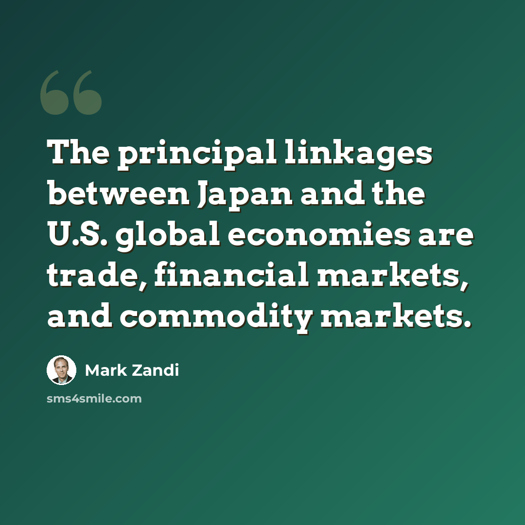 “The principal linkages between Japan and the U.S. global economies are trade, financial markets, and commodity markets.” quote by Mark Zandi