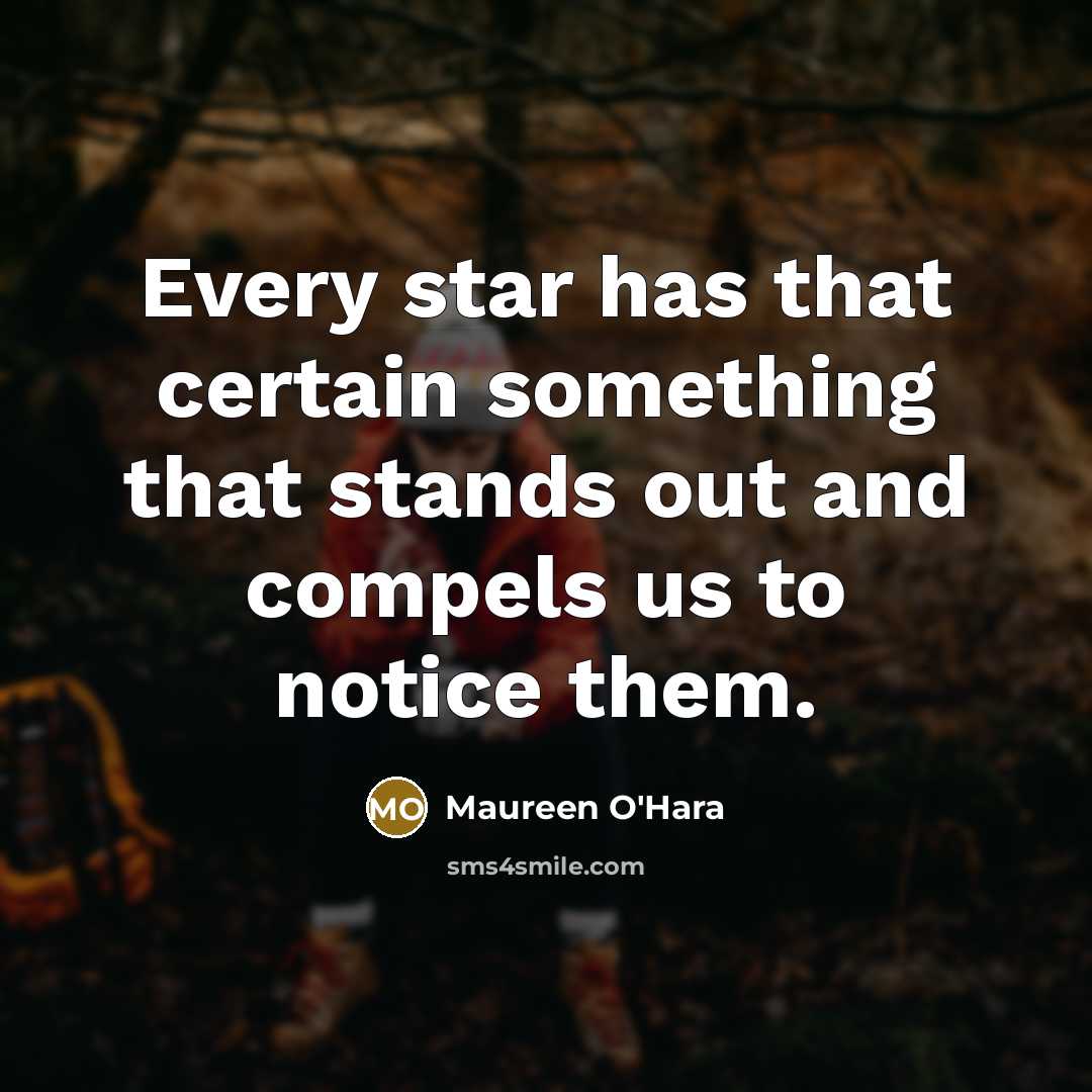 “Every star has that certain something that stands out and compels us to notice them.” quote by Maureen O'Hara