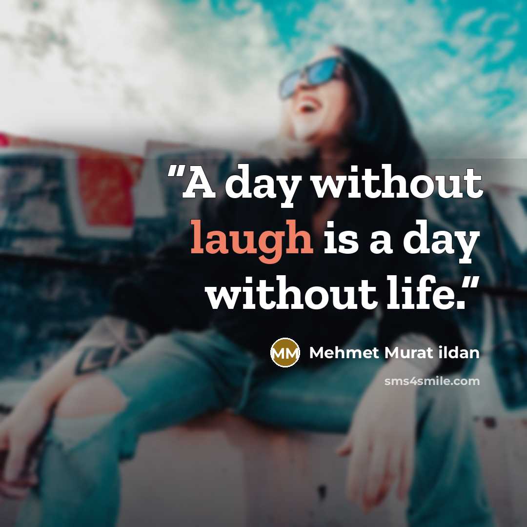 “A day without laugh is a day without life.” quote by Mehmet Murat ildan
