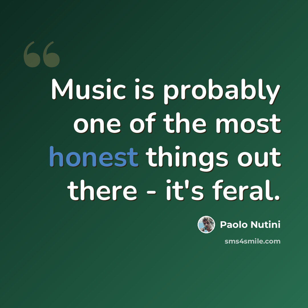 “Music is probably one of the most honest things out there - it's feral.” quote by Paolo Nutini