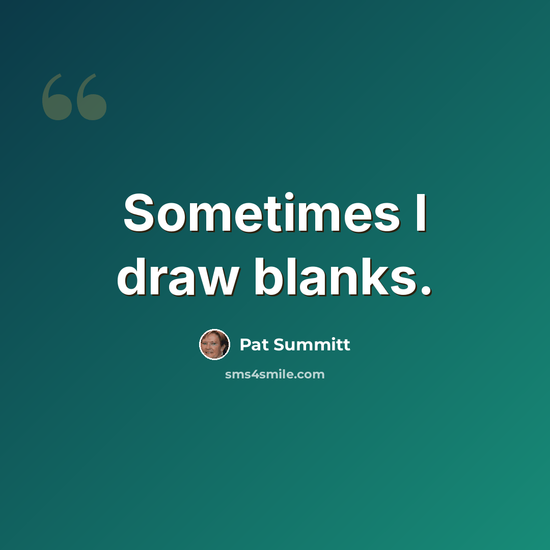“Sometimes I draw blanks.” quote by Pat Summitt