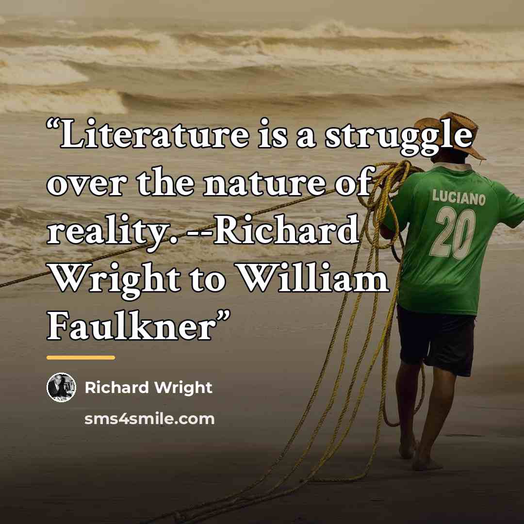 “Literature is a struggle over the nature of reality. --Richard Wright to William Faulkner” quote by Richard Wright