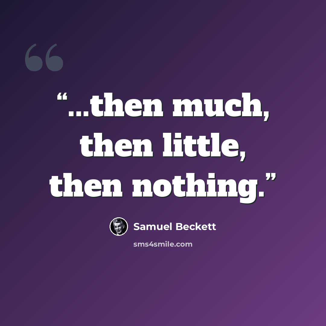“...then much, then little, then nothing.” quote by Samuel Beckett