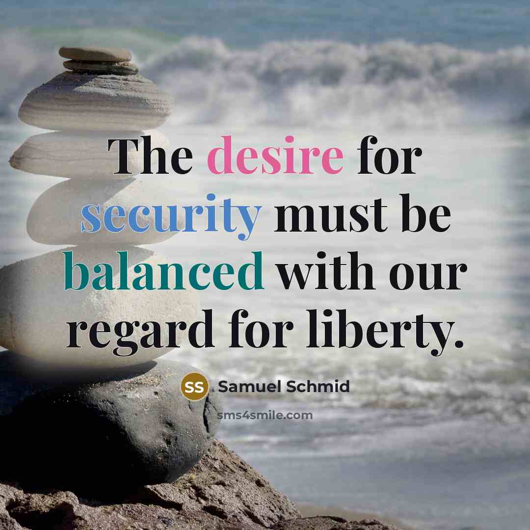 “The desire for security must be balanced with our regard for liberty.” quote by Samuel Schmid