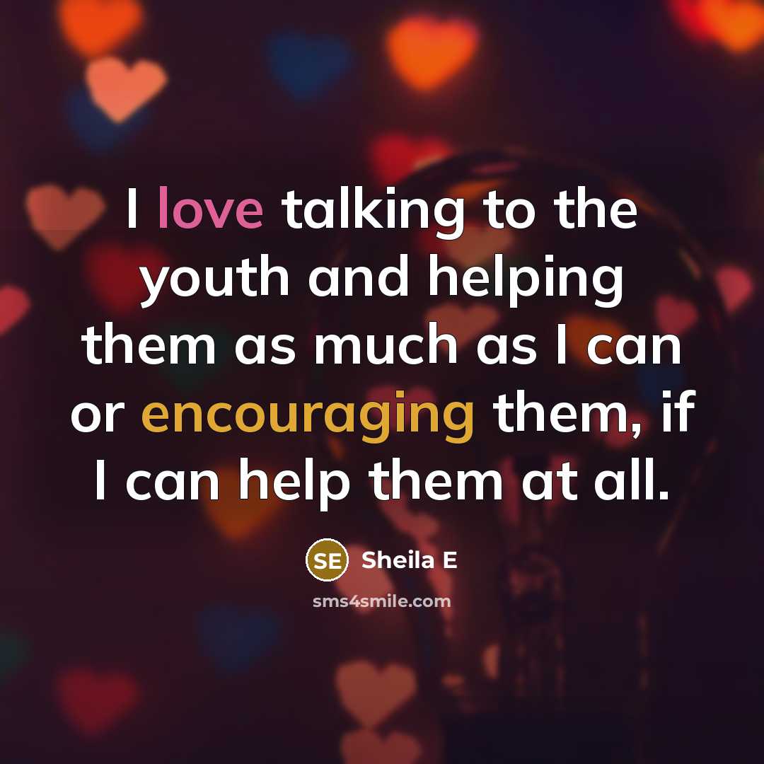 “I love talking to the youth and helping them as much as I can or encouraging them, if I can help them at all.” quote by Sheila E