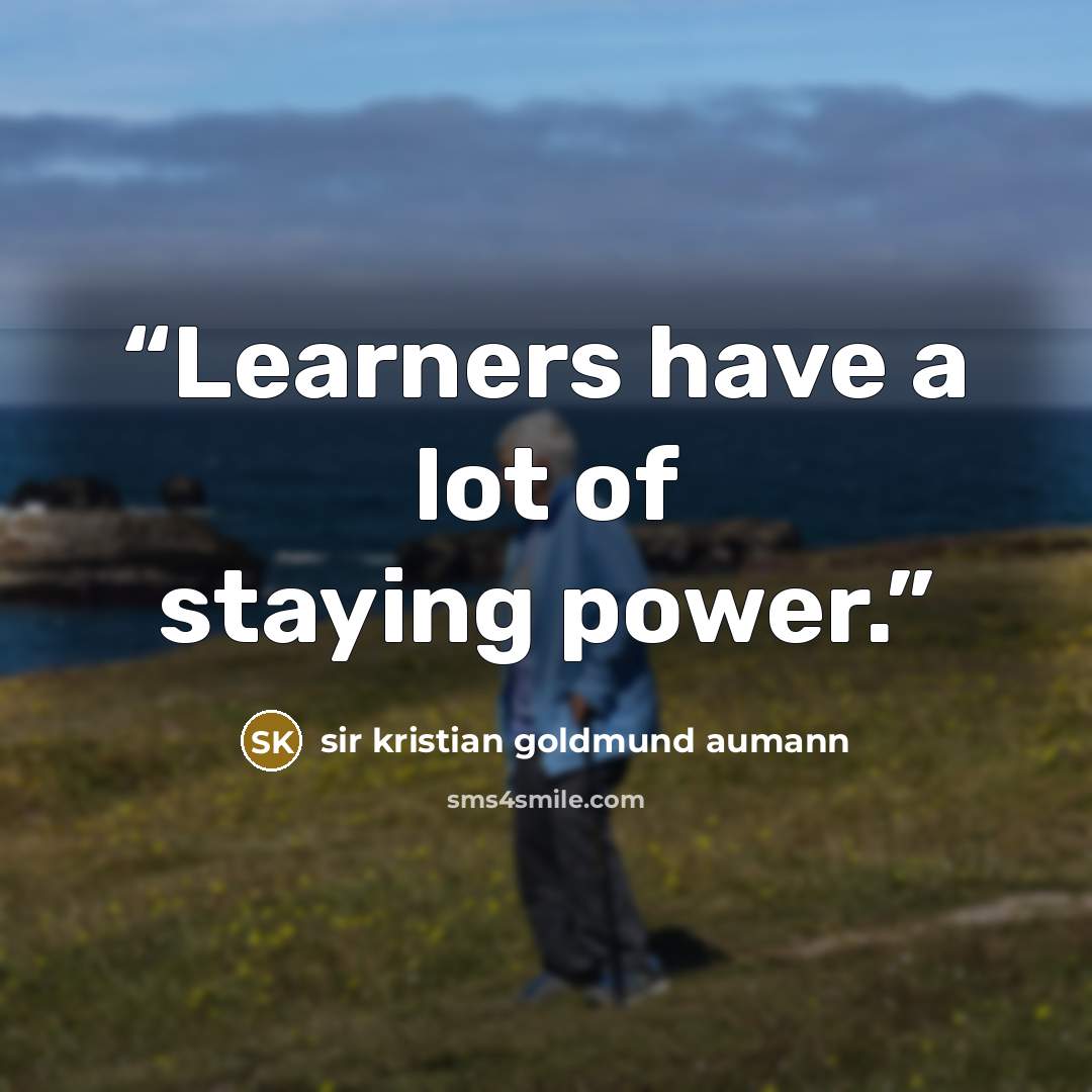 “Learners have a lot of staying power.” quote by sir kristian goldmund aumann