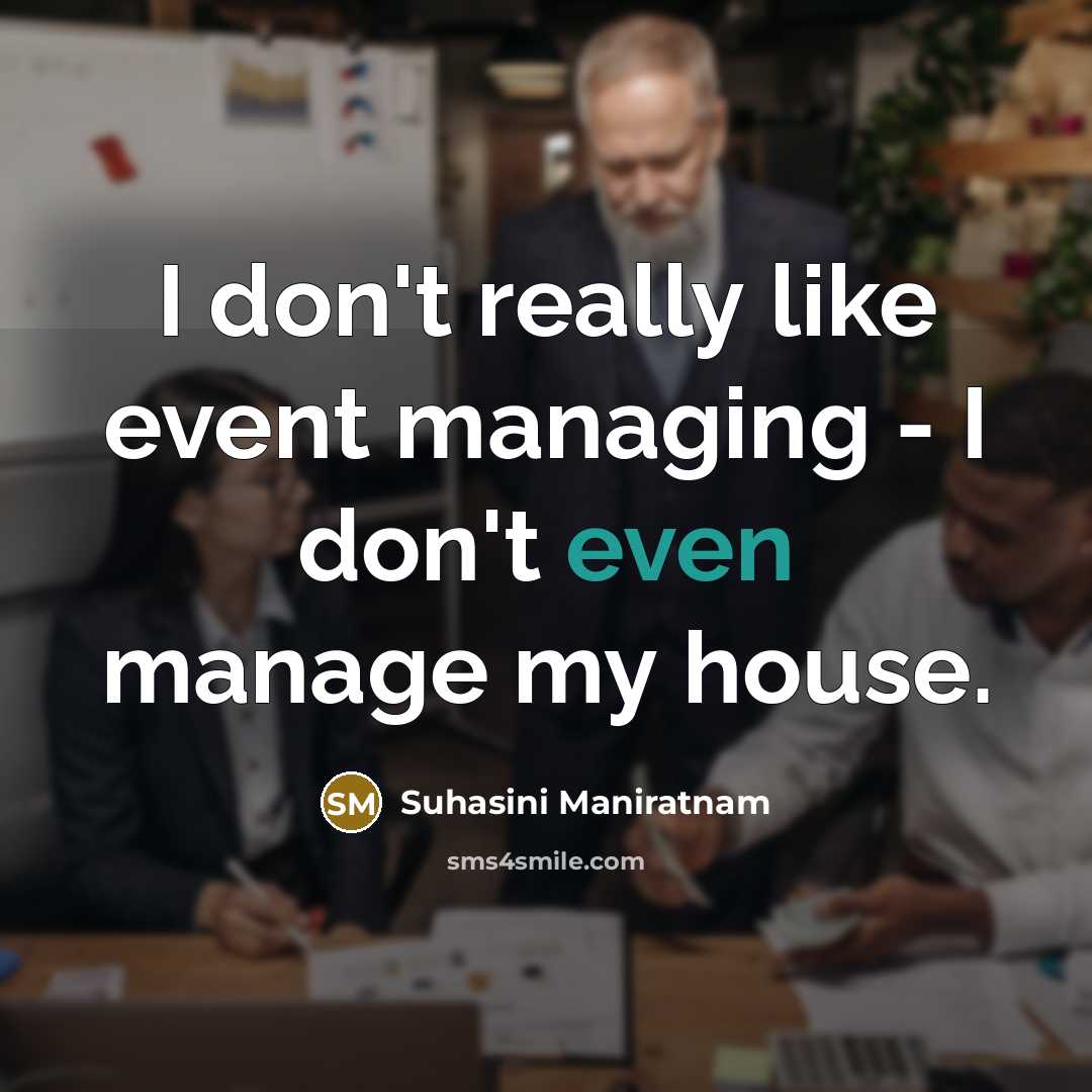 “I don't really like event managing - I don't even manage my house.” quote by Suhasini Maniratnam