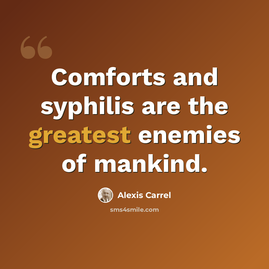 “Comforts and syphilis are the greatest enemies of mankind.” quote by Alexis Carrel