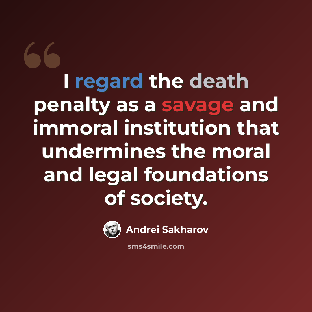 “I regard the death penalty as a savage and immoral institution that undermines the moral and legal foundations of society.” quote by Andrei Sakharov