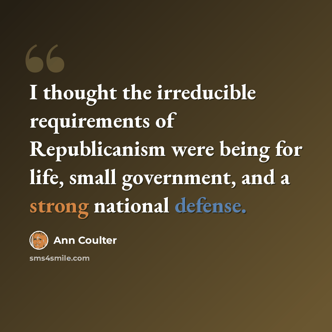 “I thought the irreducible requirements of Republicanism were being for life, small government, and a strong national defense.” quote by Ann Coulter